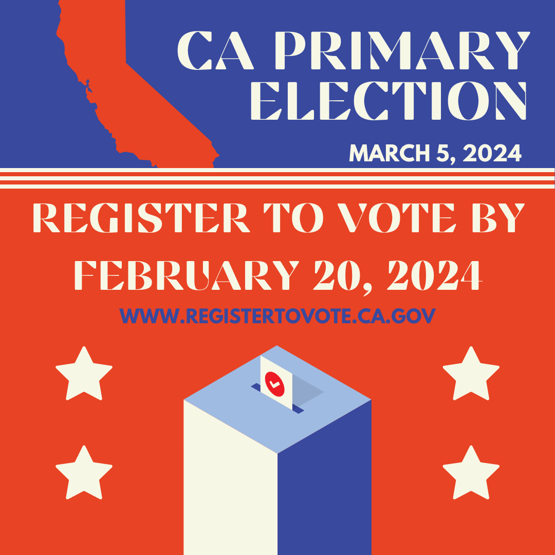 California's Primary Election is March 5, 2024. The deadline to register to vote is February 20, 2024.