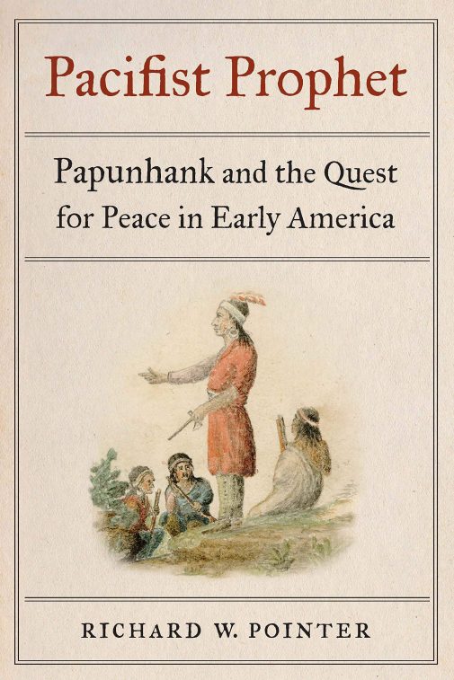 “Pacifist Prophet: Papunhank and the Quest for Peace in Early America” (University of Nebraska Press)